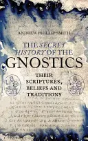 L'histoire secrète des gnostiques : Leurs écritures, leurs croyances et leurs traditions - The Secret History of the Gnostics: Their Scriptures, Beliefs and Traditions