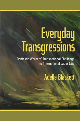 Transgressions quotidiennes : Le défi transnational des travailleuses domestiques au droit international du travail - Everyday Transgressions: Domestic Workers' Transnational Challenge to International Labor Law