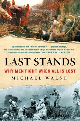 Les derniers combats : Pourquoi les hommes se battent quand tout est perdu - Last Stands: Why Men Fight When All Is Lost