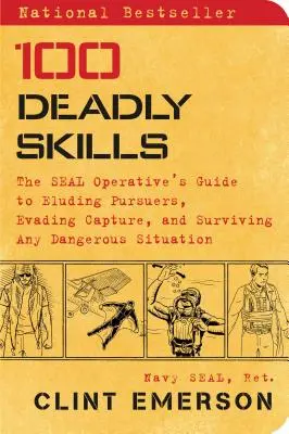 100 Deadly Skills : Le guide de l'opérateur Seal pour échapper à ses poursuivants, éviter la capture et survivre à toute situation dangereuse. - 100 Deadly Skills: The Seal Operative's Guide to Eluding Pursuers, Evading Capture, and Surviving Any Dangerous Situation