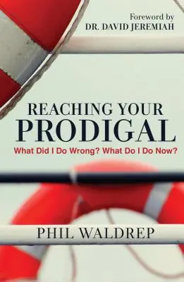 Rejoindre son prodigue : Qu'est-ce que j'ai fait de mal ? Que dois-je faire maintenant ? - Reaching Your Prodigal: What Did I Do Wrong? What Do I Do Now?