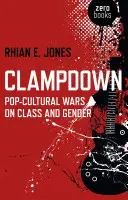 Clampdown : Guerres pop-culturelles sur la classe et le genre - Clampdown: Pop-Cultural Wars on Class and Gender