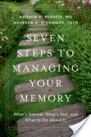 Sept étapes pour gérer votre mémoire : Ce qui est normal, ce qui ne l'est pas et ce qu'il faut faire à ce sujet - Seven Steps to Managing Your Memory: What's Normal, What's Not, and What to Do about It