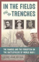 Dans les champs et les tranchées : Les célèbres et les oubliés sur les champs de bataille de la Première Guerre mondiale - In the Fields and the Trenches: The Famous and the Forgotten on the Battlefields of World War I