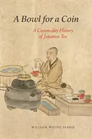 Un bol pour une pièce : Une histoire du thé japonais - A Bowl for a Coin: A Commodity History of Japanese Tea