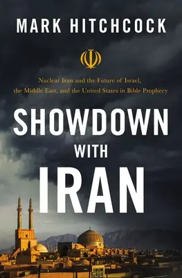 L'épreuve de force avec l'Iran : L'Iran nucléaire et l'avenir d'Israël, du Moyen-Orient et des États-Unis dans la prophétie biblique - Showdown with Iran: Nuclear Iran and the Future of Israel, the Middle East, and the United States in Bible Prophecy