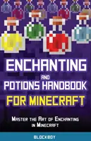 Manuel d'enchantement et de potions pour Minecraft : Maîtriser l'art de l'enchantement dans Minecraft (non officiel) - Enchanting and Potions Handbook for Minecraft: Master the Art of Enchanting in Minecraft (Unofficial)