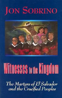 Témoins du Royaume : Les martyrs du Salvador et les peuples crucifiés - Witnesses to the Kingdom: The Martyrs of El Salvador and the Crucified Peoples