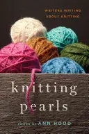 Perles de tricot : Écrivains écrivant sur le tricot - Knitting Pearls: Writers Writing about Knitting