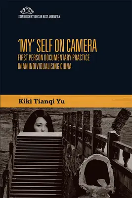 Mon moi devant la caméra : La pratique du documentaire à la première personne dans une Chine qui s'individualise - 'My' Self on Camera: First Person Documentary Practice in an Individualising China