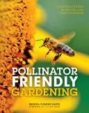 Pollinator Friendly Gardening : Jardiner pour les abeilles, les papillons et les autres pollinisateurs - Pollinator Friendly Gardening: Gardening for Bees, Butterflies, and Other Pollinators