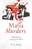 Meurtres de la mafia - 100 meurtres qui ont changé la mafia - Mafia Murders - 100 Kills that Changed the Mob