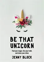 Be That Unicorn : Trouvez votre magie, vivez votre vérité et partagez votre éclat (Livre du bonheur pour les femmes, pour les fans de Brene Brown) - Be That Unicorn: Find Your Magic, Live Your Truth, and Share Your Shine (Happiness Book for Women, for Fans of Brene Brown)