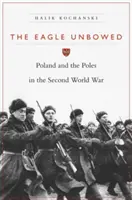 L'aigle inébranlable : La Pologne et les Polonais pendant la Seconde Guerre mondiale - The Eagle Unbowed: Poland and the Poles in the Second World War