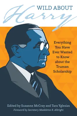 L'histoire d'Harry : Tout ce que vous avez toujours voulu savoir sur la bourse Truman - Wild about Harry: Everything You Have Ever Wanted to Know about the Truman Scholarship