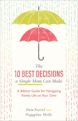 Les 10 meilleures décisions qu'une mère célibataire peut prendre : un guide biblique pour naviguer seul dans la vie de famille - The 10 Best Decisions a Single Mom Can Make: A Biblical Guide for Navigating Family Life on Your Own