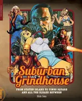 Suburban Grindhouse : De Staten Island à Times Square et toute la nuit entre les deux - Suburban Grindhouse: From Staten Island to Times Square and All the Sleaze Between