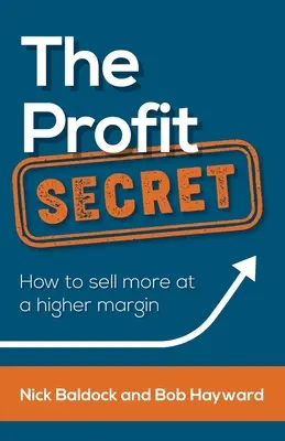 Le secret du profit : comment vendre plus avec une marge plus élevée - The Profit Secret: How to Sell More at a Higher Margin