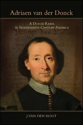 Adriaen Van Der Donck : Un rebelle hollandais dans l'Amérique du XVIIe siècle - Adriaen Van Der Donck: A Dutch Rebel in Seventeenth-Century America