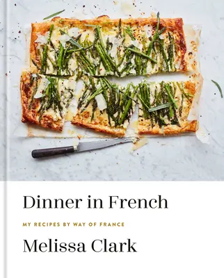 Dîner en français : Mes recettes à la française : Un livre de cuisine - Dinner in French: My Recipes by Way of France: A Cookbook