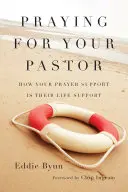 Prier pour son pasteur : Comment votre soutien par la prière est leur soutien vital - Praying for Your Pastor: How Your Prayer Support Is Their Life Support