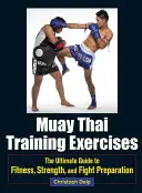 Exercices d'entraînement au Muay Thai : Le guide ultime de la forme, de la force et de la préparation au combat - Muay Thai Training Exercises: The Ultimate Guide to Fitness, Strength, and Fight Preparation