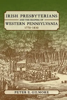 Les presbytériens irlandais et l'évolution de la Pennsylvanie occidentale, 1770-1830 - Irish Presbyterians and the Shaping of Western Pennsylvania, 1770-1830