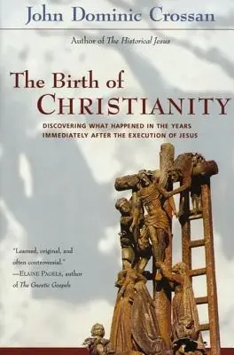 La naissance du christianisme : Découvrir ce qui s'est passé dans les années qui ont immédiatement suivi l'exécution de Jésus - The Birth of Christianity: Discovering What Happened in the Years Immediately After the Execution of Jesus