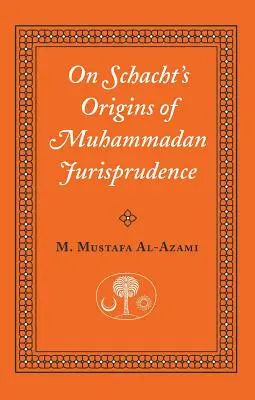 Les origines de la jurisprudence muhammadienne selon Schacht - On Schacht's Origins of Muhammadan Jurisprudence