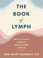 Le livre de la lymphe - Massage lymphatique pour améliorer l'immunité, la santé et la beauté - Book of Lymph - Self-care Lymphatic Massage to Enhance Immunity, Health and Beauty