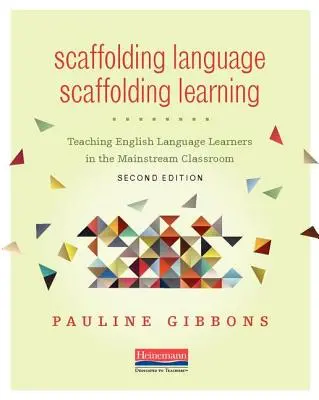 L'échafaudage du langage, l'échafaudage de l'apprentissage, deuxième édition : Enseigner aux apprenants de l'anglais dans les classes ordinaires - Scaffolding Language, Scaffolding Learning, Second Edition: Teaching English Language Learners in the Mainstream Classroom