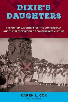 Les filles de Dixie : Les Filles Unies de la Confédération et la préservation de la culture confédérée - Dixie's Daughters: The United Daughters of the Confederacy and the Preservation of Confederate Culture