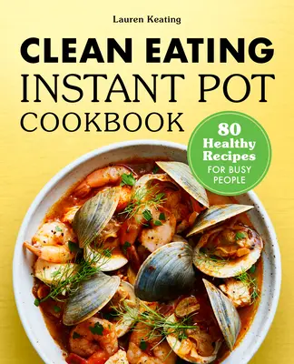 Clean Eating Instant Pot Cookbook : 80 recettes saines pour les gens occupés - Clean Eating Instant Pot Cookbook: 80 Healthy Recipes for Busy People