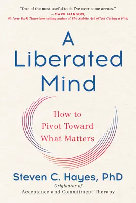 Un esprit libéré : Comment pivoter vers ce qui compte - A Liberated Mind: How to Pivot Toward What Matters