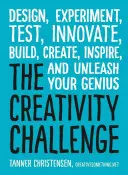 Le défi de la créativité : Concevoir, expérimenter, tester, innover, construire, créer, inspirer et libérer son génie - The Creativity Challenge: Design, Experiment, Test, Innovate, Build, Create, Inspire, and Unleash Your Genius