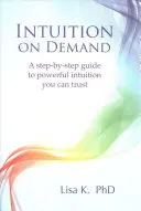 Intuition on Demand : Un guide étape par étape pour une intuition puissante à laquelle vous pouvez faire confiance - Intuition on Demand: A Step-By-Step Guide to Powerful Intuition You Can Trust