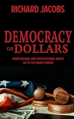 La démocratie des dollars : Où les droits naturels et constitutionnels vont au plus offrant - Democracy of Dollars: Where Natural and Constitutional Rights Go To the Highest Bidder