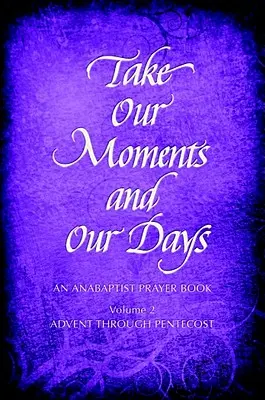 Take Our Moments # 2 : Un livre de prières anabaptiste de l'Avent à la Pentecôte - Take Our Moments # 2: An Anabaptist Prayer Book Advent Through Pentecost