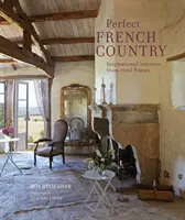 Perfect French Country : Intérieurs inspirés de la France rurale - Perfect French Country: Inspirational Interiors from Rural France