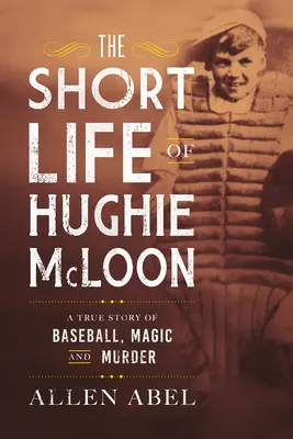 La courte vie de Hughie McLoon : Une histoire vraie de baseball, de magie et de meurtre - The Short Life of Hughie McLoon: A True Story of Baseball, Magic and Murder