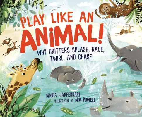 Jouer comme un animal ! Pourquoi les animaux éclaboussent, courent, tournoient et se poursuivent - Play Like an Animal!: Why Critters Splash, Race, Twirl, and Chase