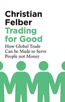 Trading for Good : Comment le commerce mondial peut être mis au service des gens et non de l'argent - Trading for Good: How Global Trade Can Be Made to Serve People Not Money