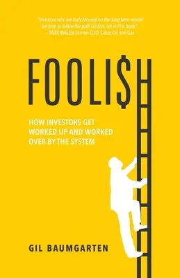 Foolish : Comment les investisseurs se font manipuler et manipuler par le système - Foolish: How Investors Get Worked Up and Worked Over by the System