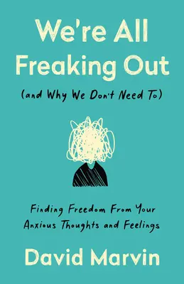 Nous sommes tous en train de paniquer (et pourquoi nous n'avons pas besoin de le faire) : Se libérer de ses pensées et sentiments anxieux - We're All Freaking Out (and Why We Don't Need To): Finding Freedom from Your Anxious Thoughts and Feelings