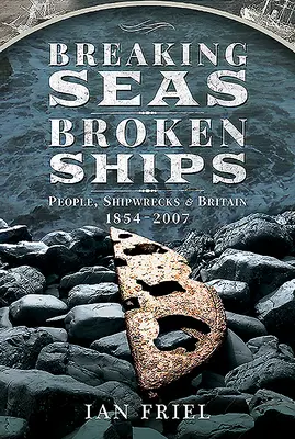 Mers brisées, navires brisés : Les hommes, les épaves et la Grande-Bretagne, 1854-2007 - Breaking Seas, Broken Ships: People, Shipwrecks and Britain, 1854-2007