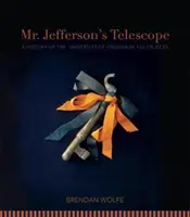 Le télescope de M. Jefferson : Une histoire de l'Université de Virginie en cent objets - Mr. Jefferson's Telescope: A History of the University of Virginia in One Hundred Objects