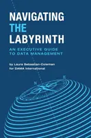 Naviguer dans le labyrinthe : Un guide exécutif de la gestion des données - Navigating the Labyrinth: An Executive Guide to Data Management