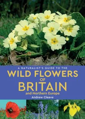 Guide du naturaliste sur les fleurs sauvages de Grande-Bretagne et d'Europe du Nord - A Naturalist's Guide to Wild Flowers of Britain & Northern Europe