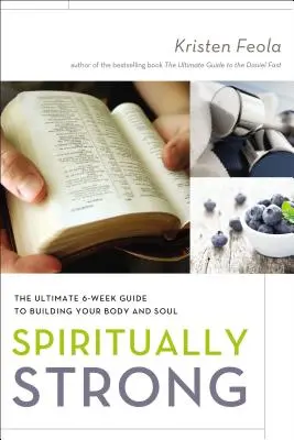 Spiritually Strong : The Ultimate 6-Week Guide to Building Your Body and Soul (La force spirituelle : le guide ultime de 6 semaines pour construire votre corps et votre âme) - Spiritually Strong: The Ultimate 6-Week Guide to Building Your Body and Soul