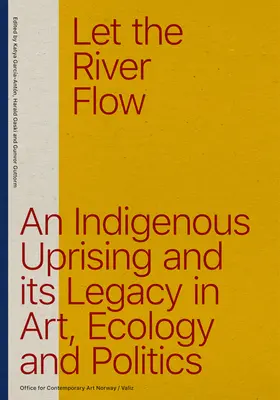 Let the River Flow : Un soulèvement éco-indigène et son héritage dans l'art et la politique - Let the River Flow: An Eco-Indigenous Uprising and Its Legacies in Art and Politics